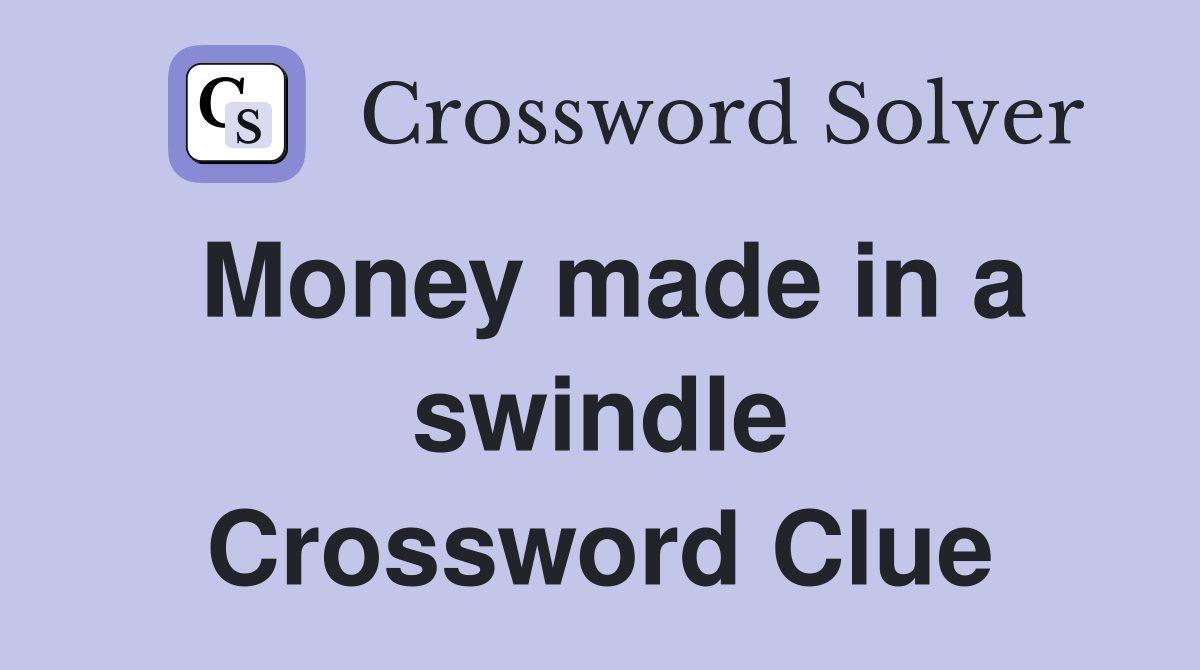 Money made in a swindle Crossword Clue Answers Crossword Solver